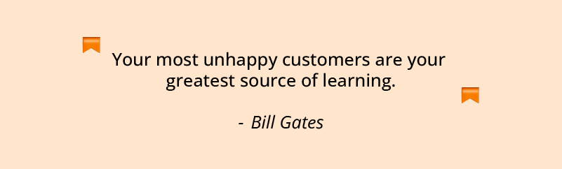 Bill Gates Quote - "Your most unhappy customers are your greatest source of learning"