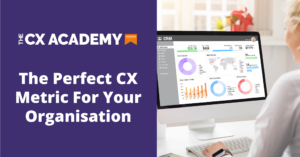 The Perfect CX Metric For Your Organisation